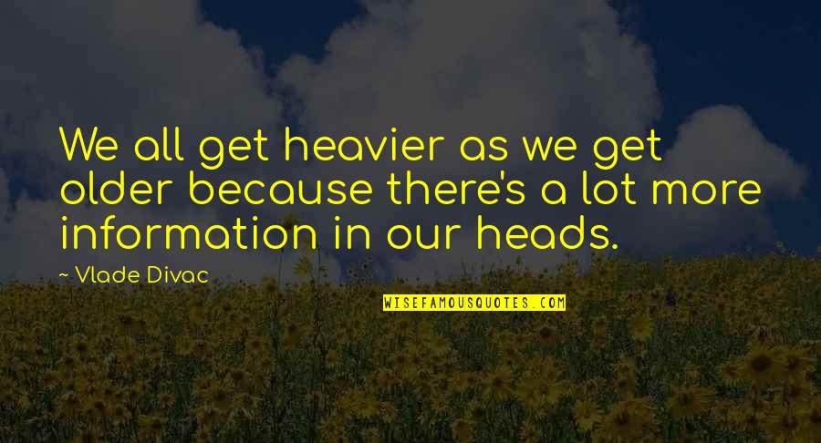 Heads In Quotes By Vlade Divac: We all get heavier as we get older Heads In Quotes By Vlade Divac: We all get heavier as we get older