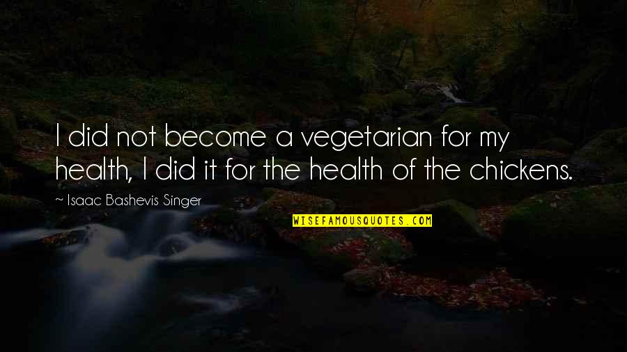 Heads Messed Up Quotes By Isaac Bashevis Singer: I did not become a vegetarian for my
