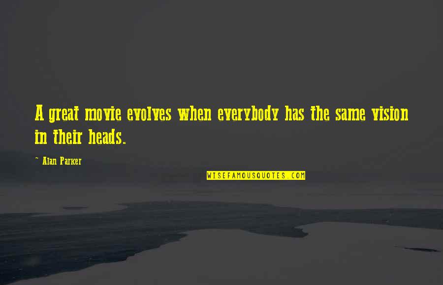 Heads Quotes By Alan Parker: A great movie evolves when everybody has the