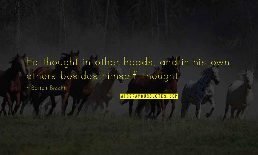 Heads Quotes By Bertolt Brecht: He thought in other heads, and in his