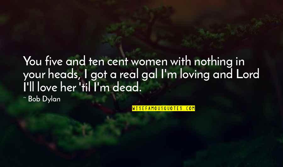 Heads Quotes By Bob Dylan: You five and ten cent women with nothing