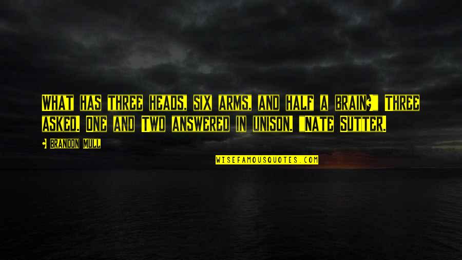 Heads Quotes By Brandon Mull: What has three heads, six arms, and half