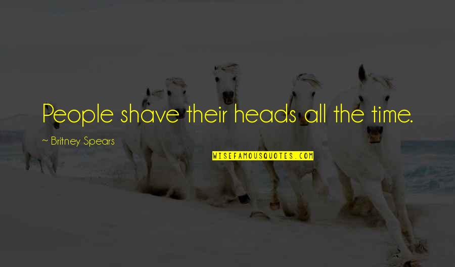 Heads Quotes By Britney Spears: People shave their heads all the time.