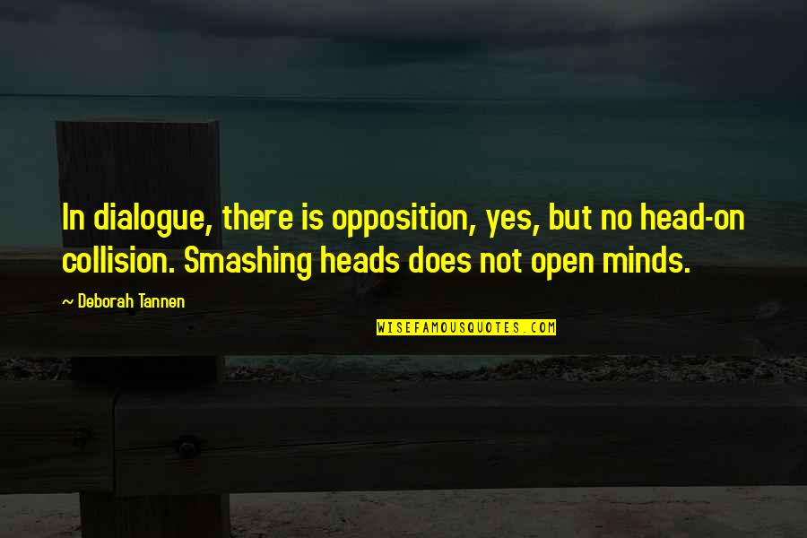 Heads Quotes By Deborah Tannen: In dialogue, there is opposition, yes, but no
