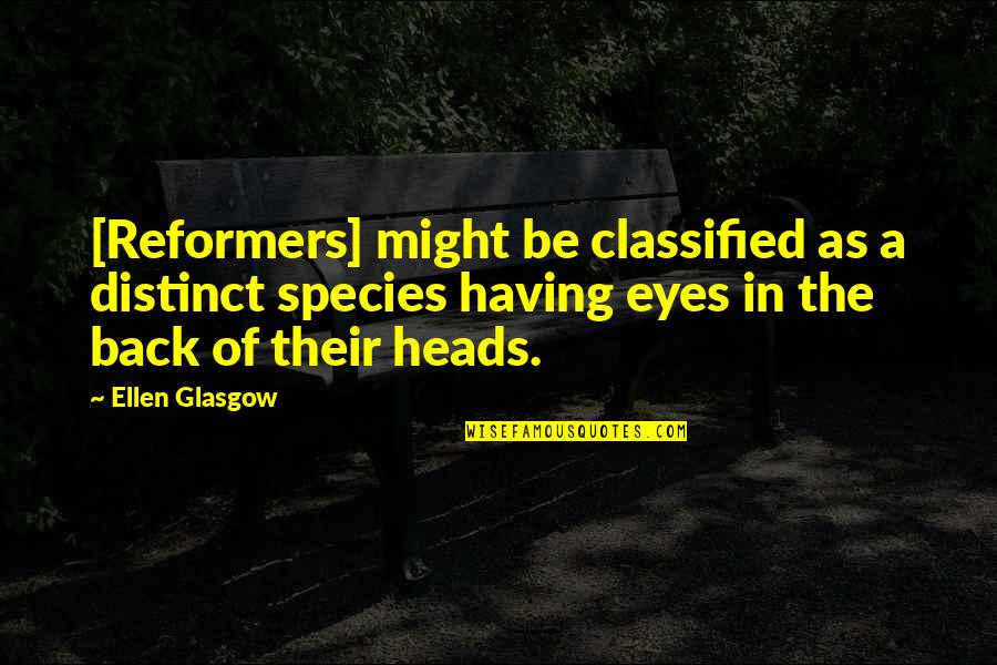 Heads Quotes By Ellen Glasgow: [Reformers] might be classified as a distinct species