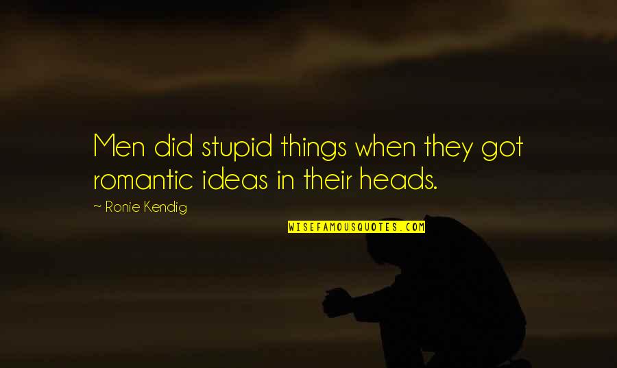 Heads Quotes By Ronie Kendig: Men did stupid things when they got romantic