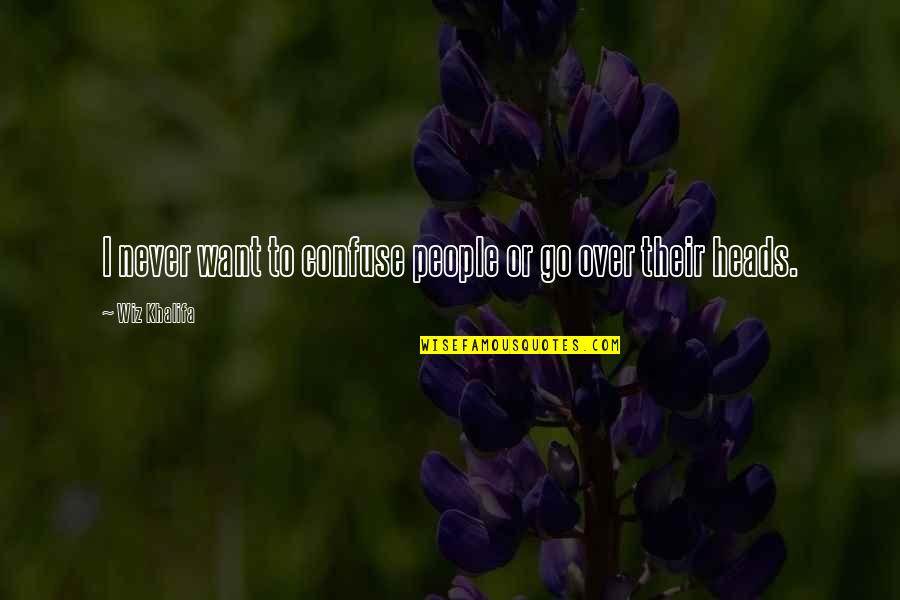 Heads Quotes By Wiz Khalifa: I never want to confuse people or go