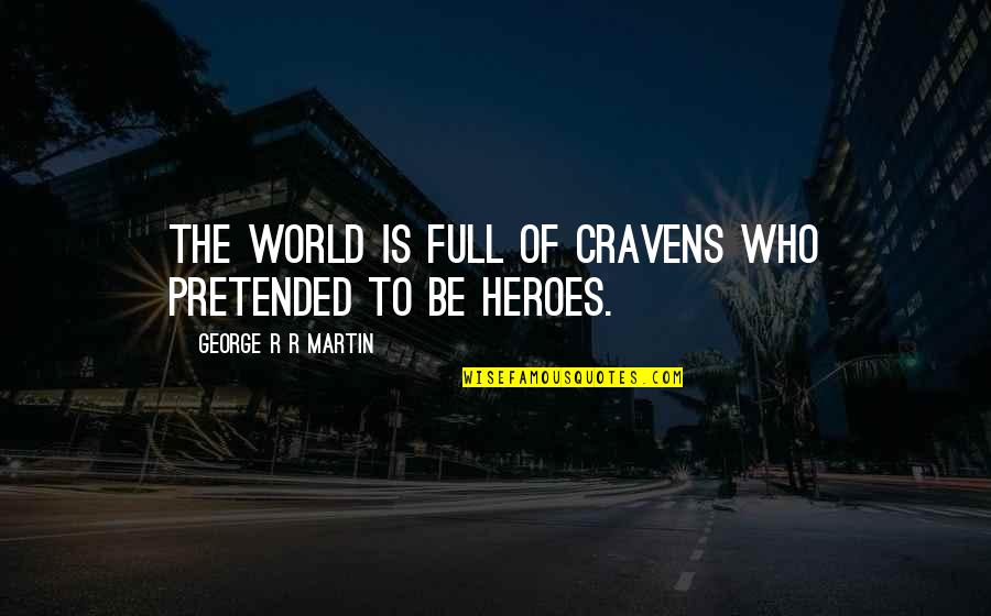 Headscarves And Hymens Quotes By George R R Martin: The world is full of cravens who pretended Headscarves And Hymens Quotes By George R R Martin: The world is full of cravens who pretended