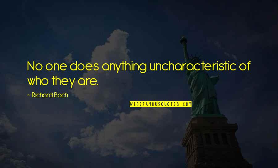 Headset Quotes By Richard Bach: No one does anything uncharacteristic of who they