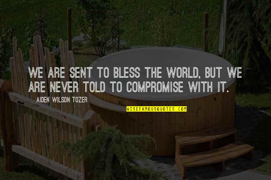 Headshots Quotes By Aiden Wilson Tozer: We are sent to bless the world, but
