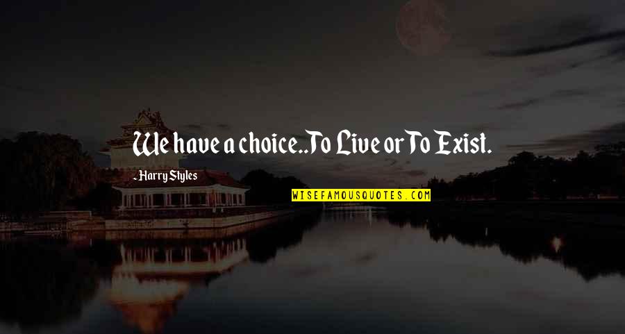 Headslap Quotes By Harry Styles: We have a choice..To Live or To Exist. Headslap Quotes By Harry Styles: We have a choice..To Live or To Exist.