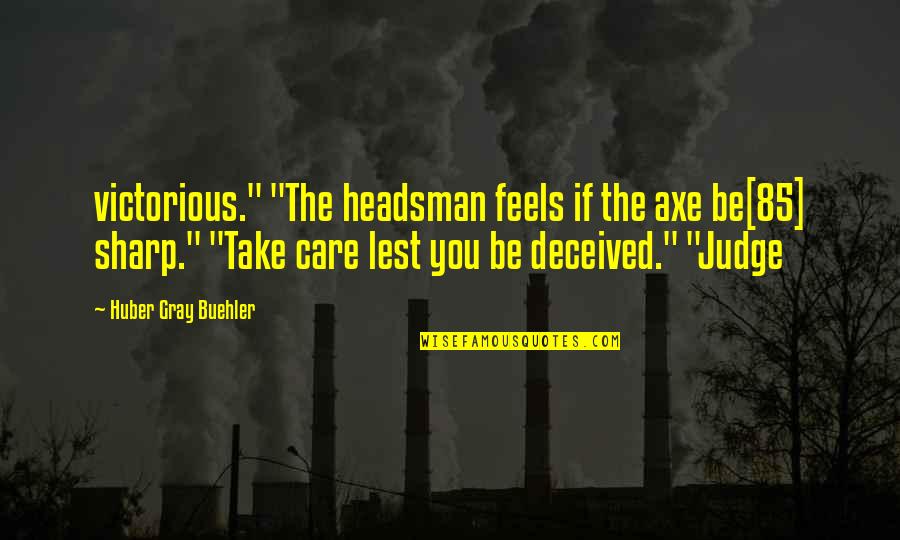 Headsman's Quotes By Huber Gray Buehler: victorious." "The headsman feels if the axe be[85]