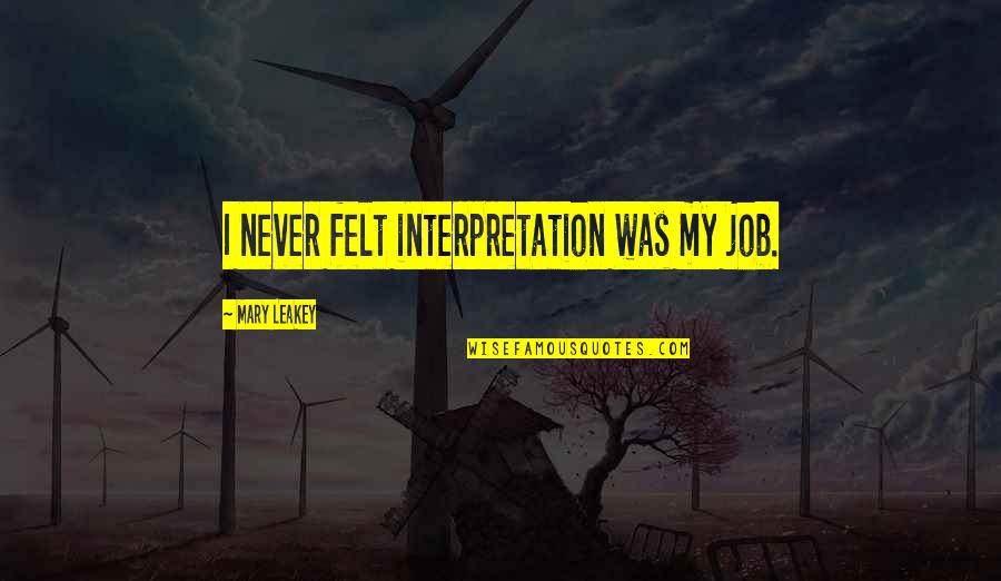 Headsmans Testimony Quotes By Mary Leakey: I never felt interpretation was my job. Headsmans Testimony Quotes By Mary Leakey: I never felt interpretation was my job.