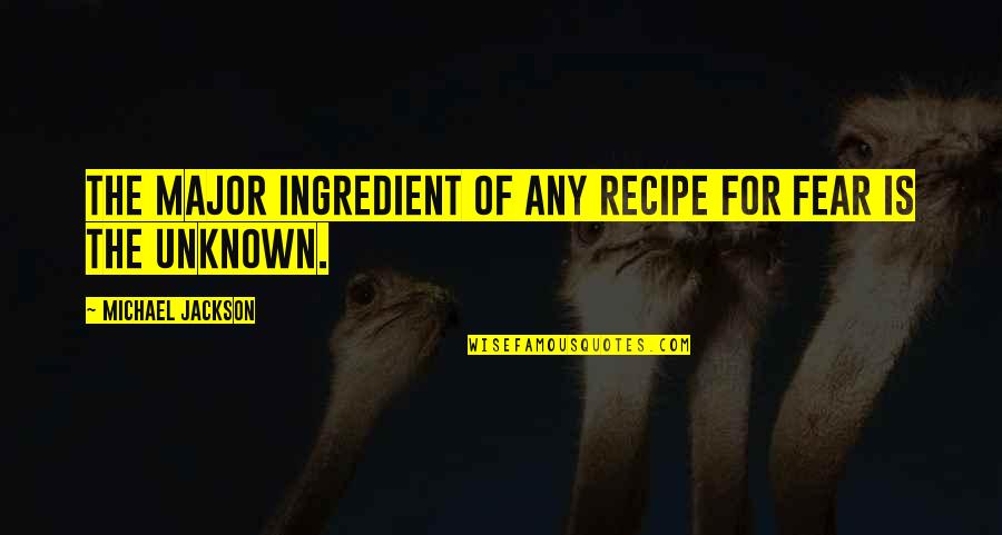 Headsmans Testimony Quotes By Michael Jackson: The major ingredient of any recipe for fear Headsmans Testimony Quotes By Michael Jackson: The major ingredient of any recipe for fear