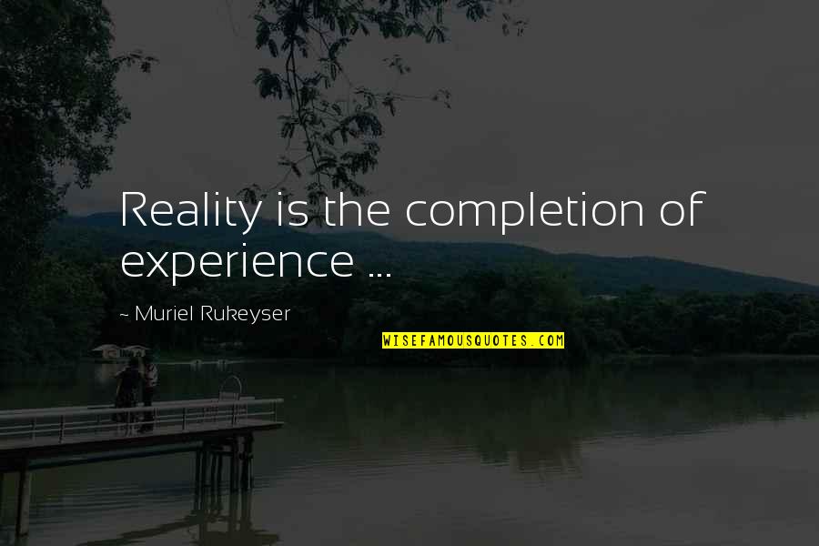 Headsmans Testimony Quotes By Muriel Rukeyser: Reality is the completion of experience ... Headsmans Testimony Quotes By Muriel Rukeyser: Reality is the completion of experience ...