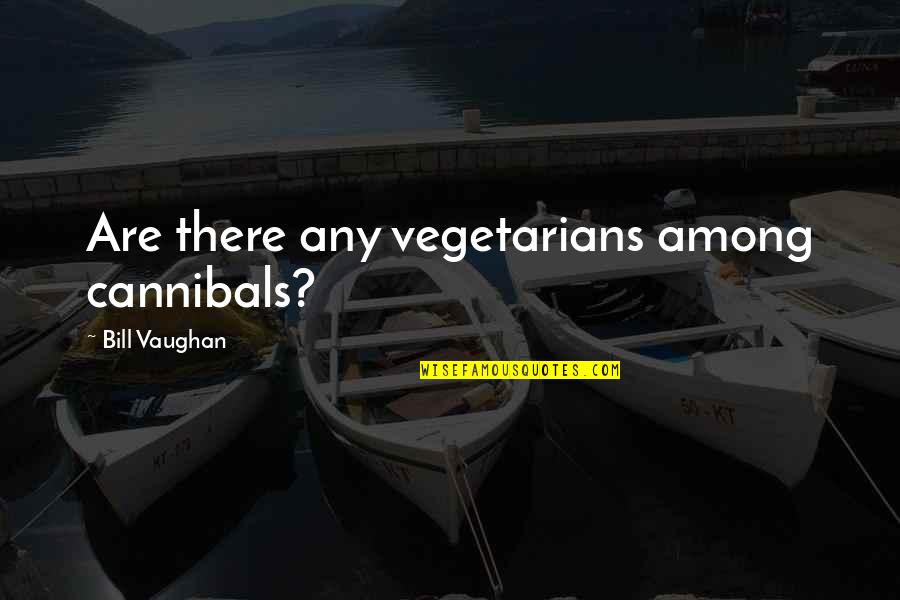 Headstands Quotes By Bill Vaughan: Are there any vegetarians among cannibals?