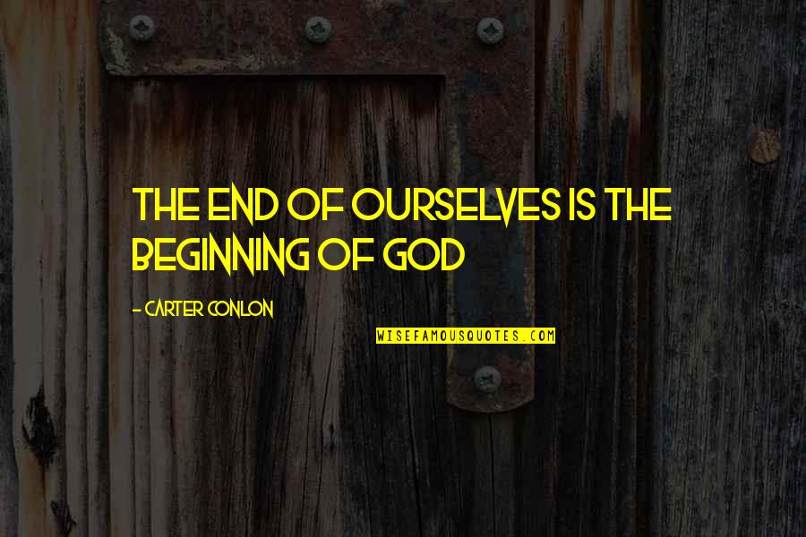 Headstone Quotes By Carter Conlon: The end of ourselves is the beginning of