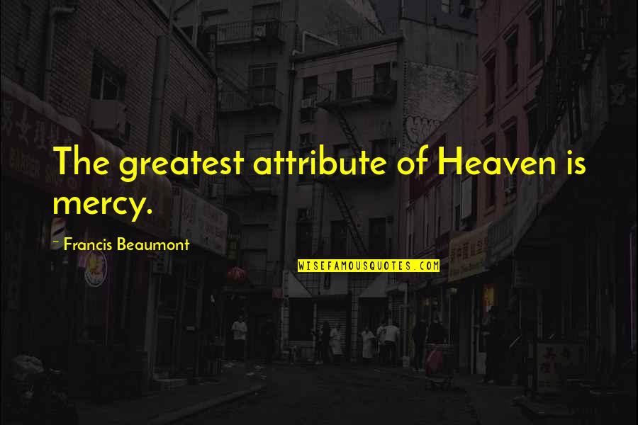 Headstone Quotes By Francis Beaumont: The greatest attribute of Heaven is mercy.