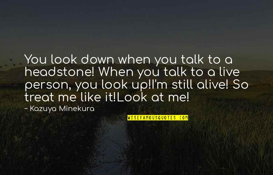 Headstone Quotes By Kazuya Minekura: You look down when you talk to a