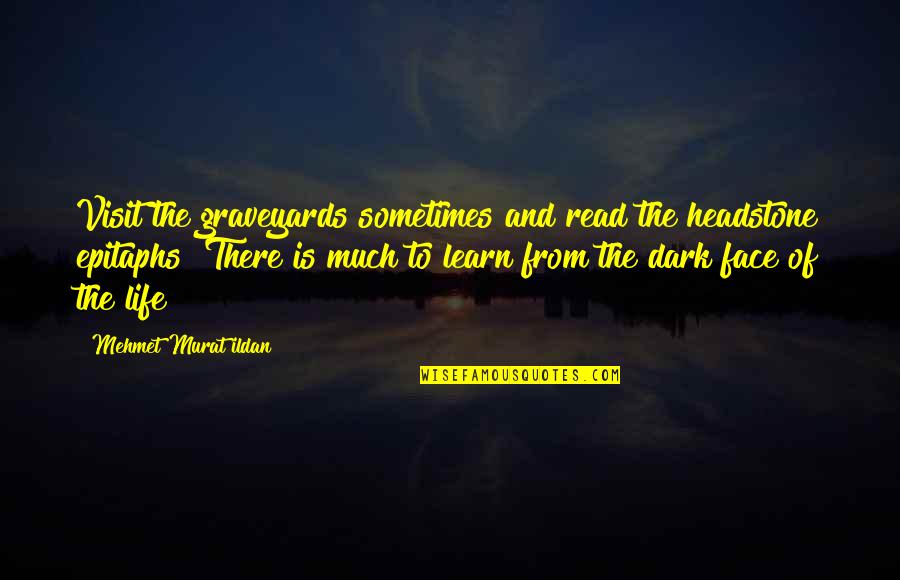 Headstone Quotes By Mehmet Murat Ildan: Visit the graveyards sometimes and read the headstone