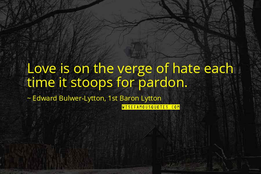 Headstones Quotes By Edward Bulwer-Lytton, 1st Baron Lytton: Love is on the verge of hate each