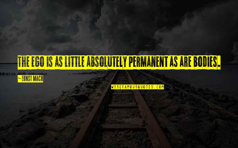 Headstones Quotes By Ernst Mach: The ego is as little absolutely permanent as