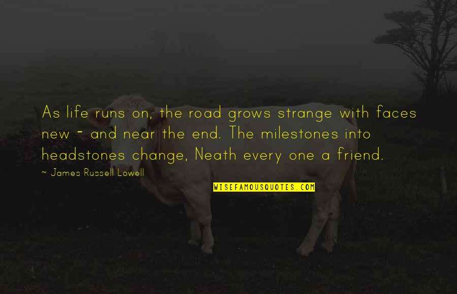 Headstones Quotes By James Russell Lowell: As life runs on, the road grows strange