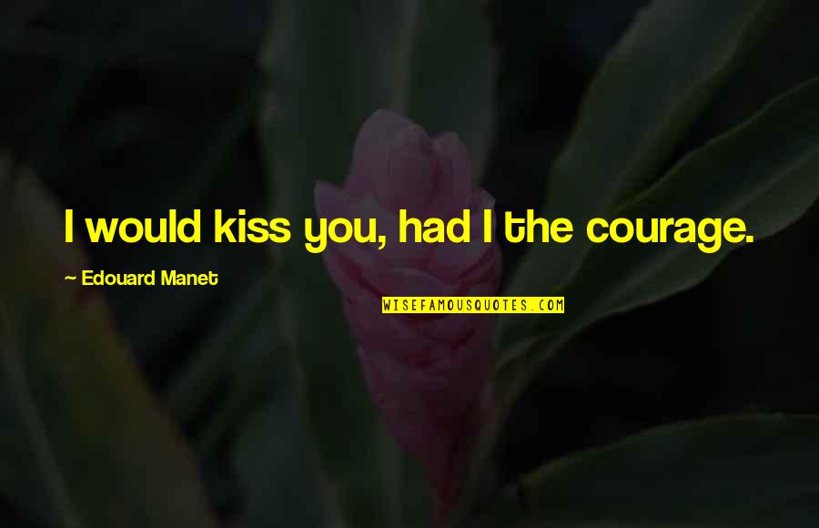 Headstream Ngo Quotes By Edouard Manet: I would kiss you, had I the courage.