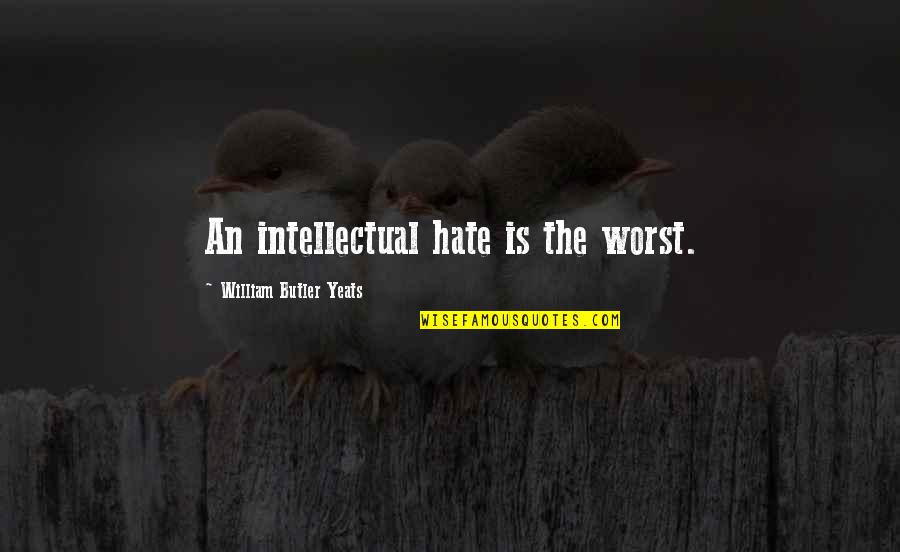 Headstream Synonyms Quotes By William Butler Yeats: An intellectual hate is the worst.