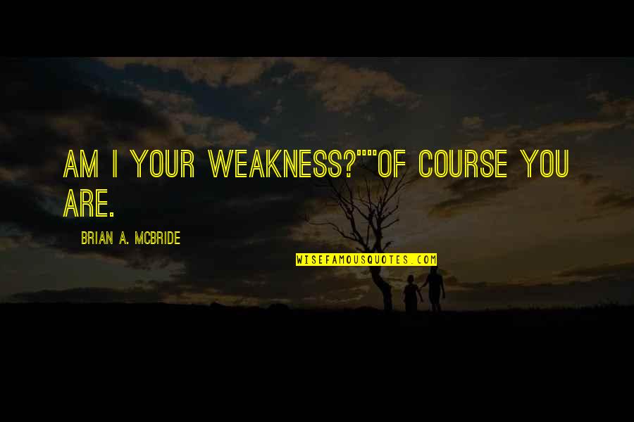 Headstrong Short Quotes By Brian A. McBride: Am I your weakness?""Of course you are. Headstrong Short Quotes By Brian A. McBride: Am I your weakness?""Of course you are.