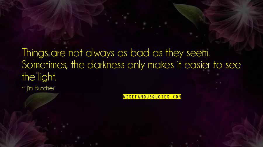 Headstrong Short Quotes By Jim Butcher: Things are not always as bad as they Headstrong Short Quotes By Jim Butcher: Things are not always as bad as they