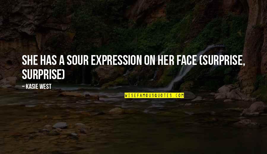 Headstrong Short Quotes By Kasie West: She has a sour expression on her face