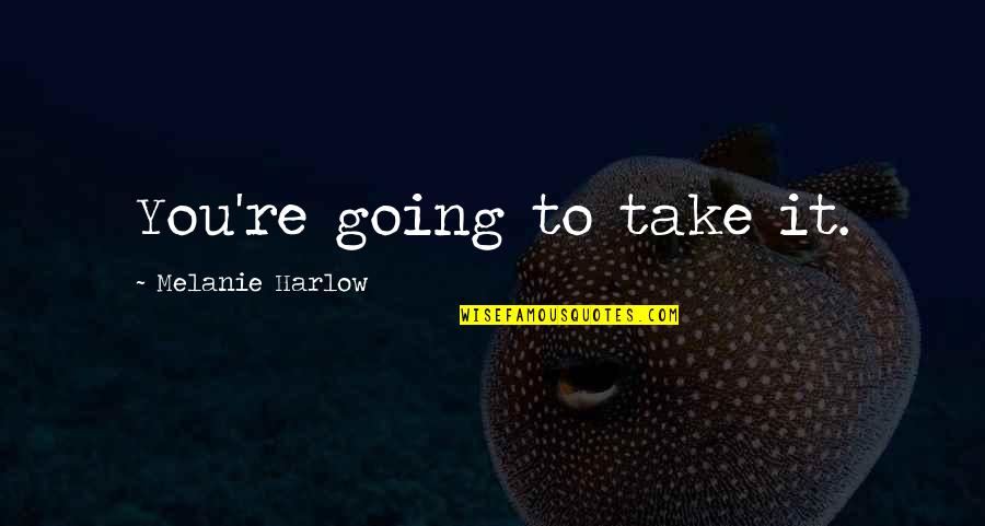 Headwaters Dripping Quotes By Melanie Harlow: You're going to take it. Headwaters Dripping Quotes By Melanie Harlow: You're going to take it.