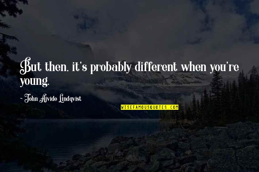 Headwinds Quotes By John Ajvide Lindqvist: But then, it's probably different when you're young.