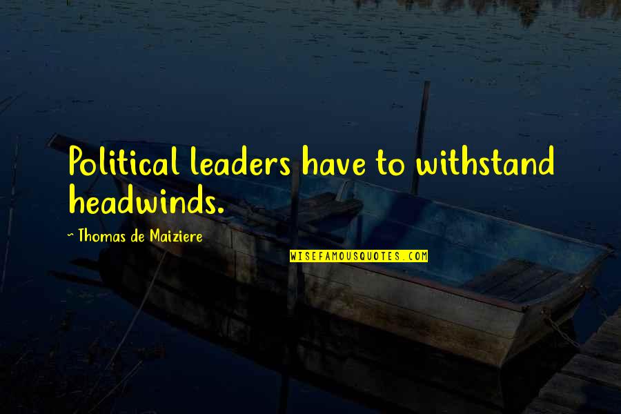 Headwinds Quotes By Thomas De Maiziere: Political leaders have to withstand headwinds.