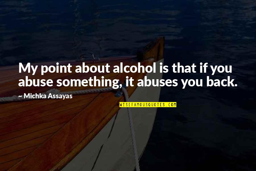 Heady Glass Quotes By Michka Assayas: My point about alcohol is that if you