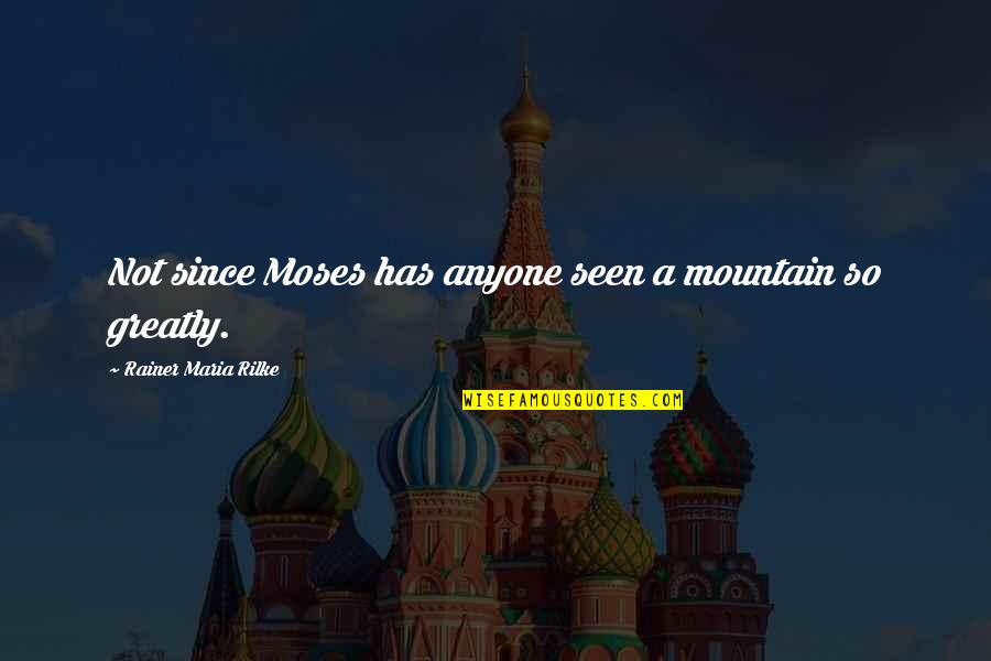 Heady Glass Quotes By Rainer Maria Rilke: Not since Moses has anyone seen a mountain