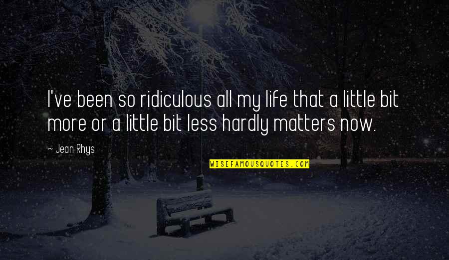 Heady Life Quotes By Jean Rhys: I've been so ridiculous all my life that