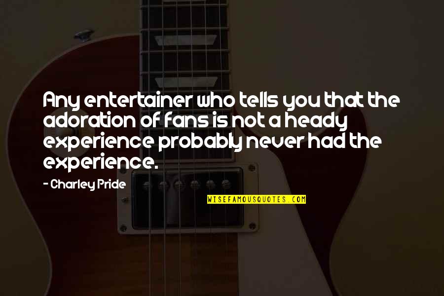 Heady Quotes By Charley Pride: Any entertainer who tells you that the adoration