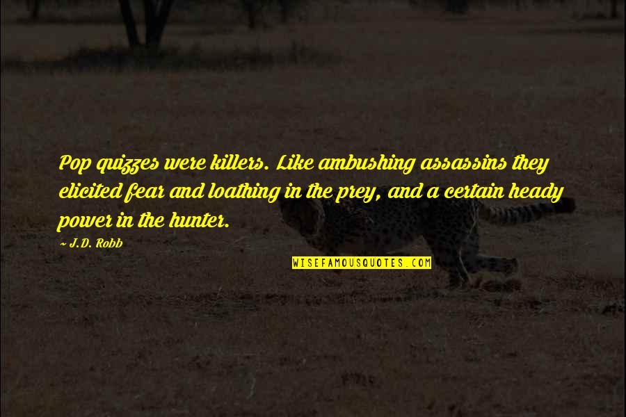 Heady Quotes By J.D. Robb: Pop quizzes were killers. Like ambushing assassins they