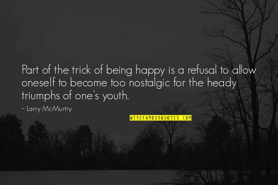 Heady Quotes By Larry McMurtry: Part of the trick of being happy is
