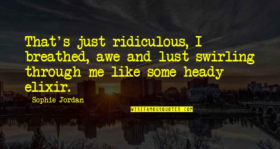 Heady Quotes By Sophie Jordan: That's just ridiculous, I breathed, awe and lust