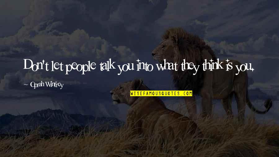 Heafner Motors Quotes By Oprah Winfrey: Don't let people talk you into what they Heafner Motors Quotes By Oprah Winfrey: Don't let people talk you into what they