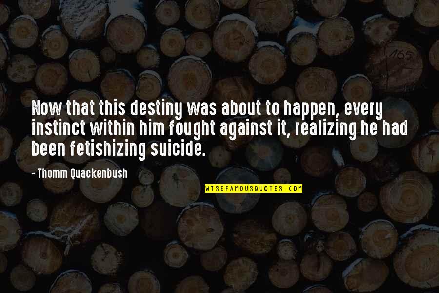 Heafner Motors Quotes By Thomm Quackenbush: Now that this destiny was about to happen, Heafner Motors Quotes By Thomm Quackenbush: Now that this destiny was about to happen,