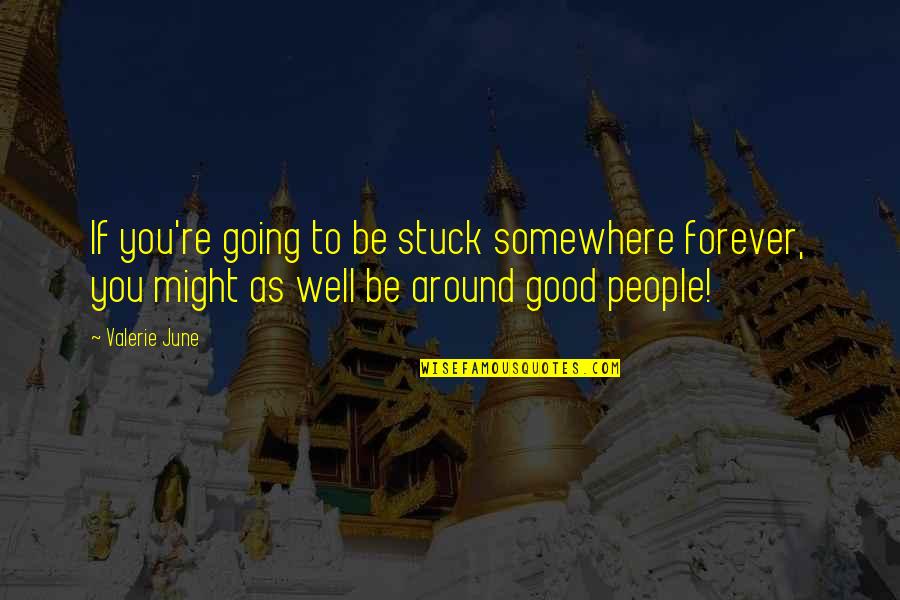 Heafner Motors Quotes By Valerie June: If you're going to be stuck somewhere forever, Heafner Motors Quotes By Valerie June: If you're going to be stuck somewhere forever,