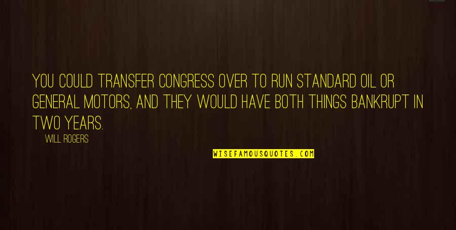 Heafner Motors Quotes By Will Rogers: You could transfer Congress over to run Standard Heafner Motors Quotes By Will Rogers: You could transfer Congress over to run Standard