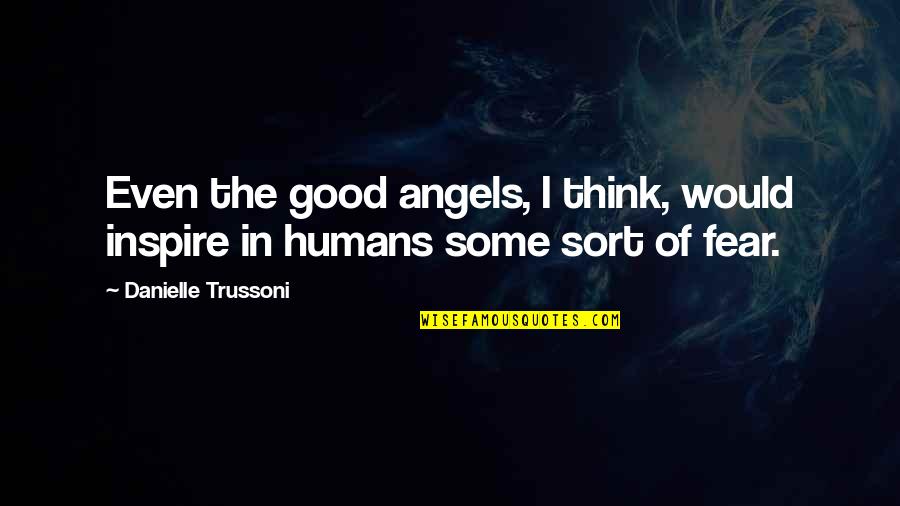 Heafner Tire Quotes By Danielle Trussoni: Even the good angels, I think, would inspire