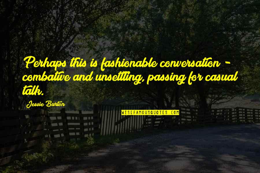 Heafners Superette Quotes By Jessie Burton: Perhaps this is fashionable conversation - combative and Heafners Superette Quotes By Jessie Burton: Perhaps this is fashionable conversation - combative and
