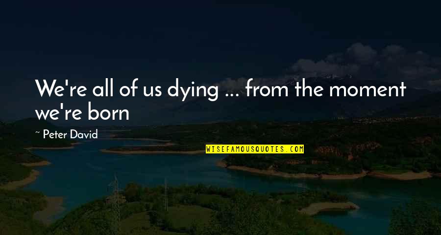 Heal Broken Trust Quotes By Peter David: We're all of us dying ... from the Heal Broken Trust Quotes By Peter David: We're all of us dying ... from the