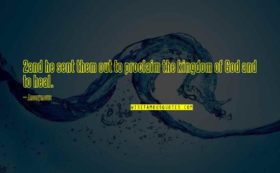 Heal God Quotes By Anonymous: 2and he sent them out to proclaim the